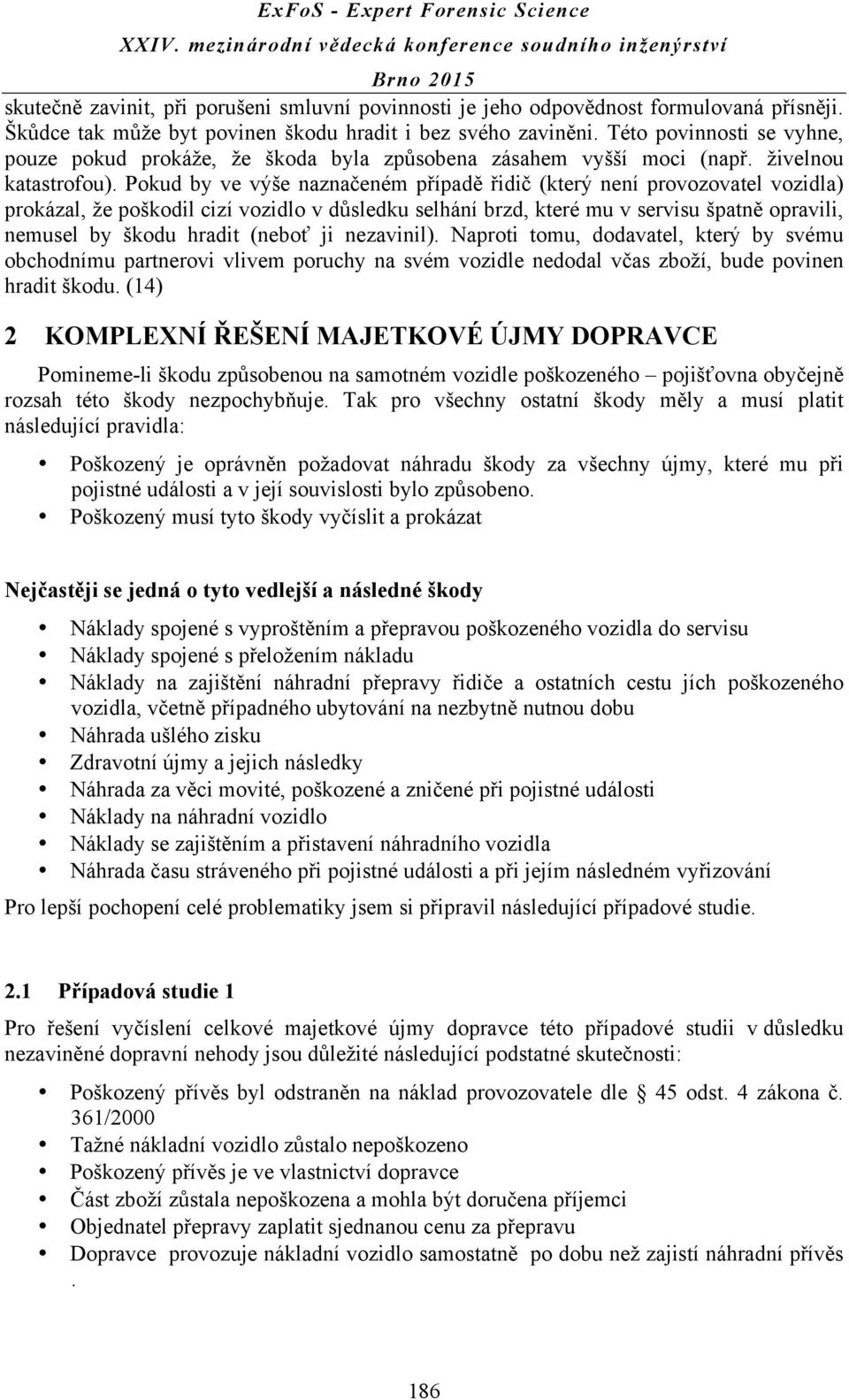 Pokud by ve výše naznačeném případě řidič (který není provozovatel vozidla) prokázal, že poškodil cizí vozidlo v důsledku selhání brzd, které mu v servisu špatně opravili, nemusel by škodu hradit