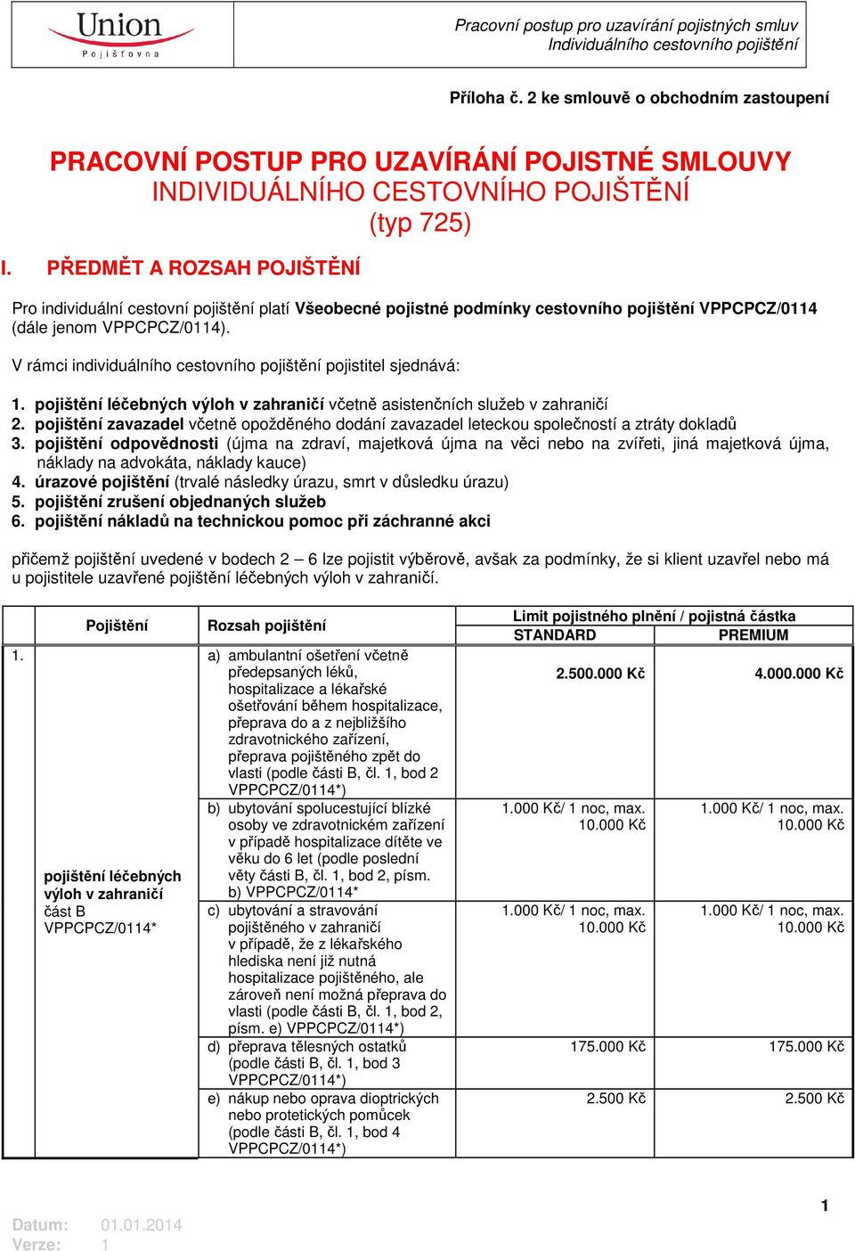 V rámci individuálního cestovního pojištění pojistitel sjednává: 1. pojištění léčebných výloh v zahraničí včetně asistenčních služeb v zahraničí 2.