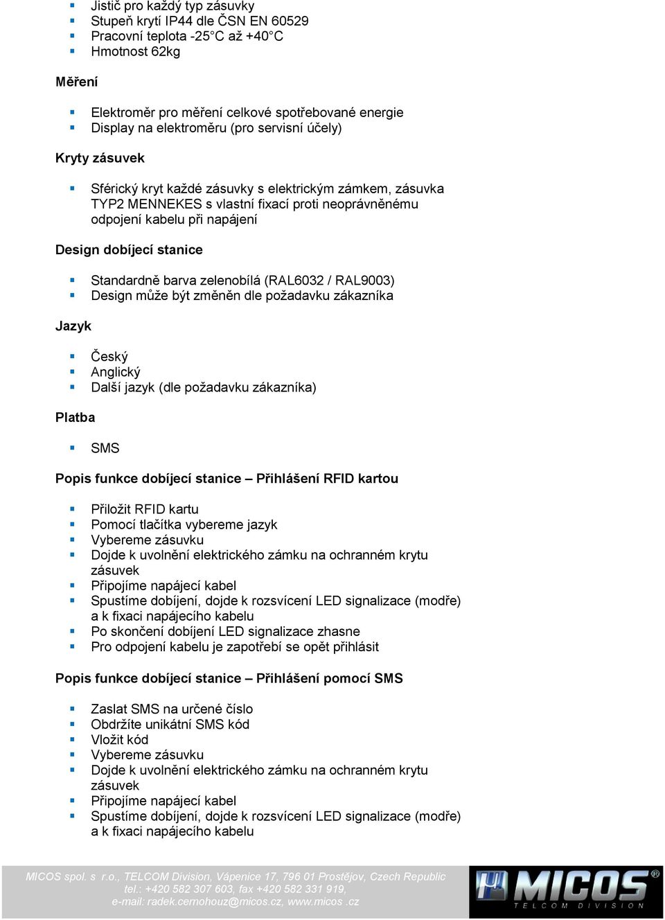 Standardně barva zelenobílá (RAL6032 / RAL9003) Design může být změněn dle požadavku zákazníka Jazyk Český Anglický Další jazyk (dle požadavku zákazníka) Platba SMS Popis funkce dobíjecí stanice