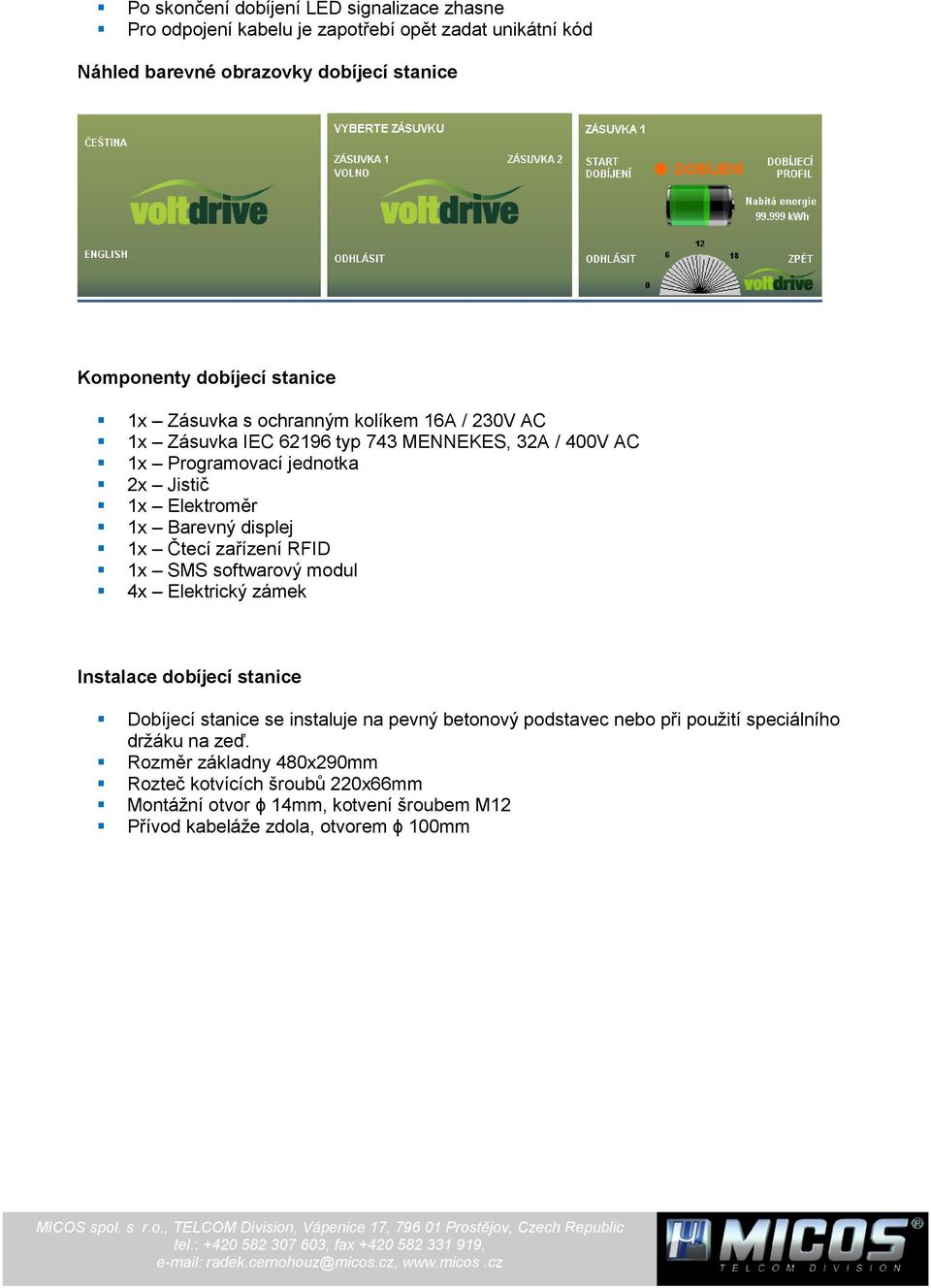 displej 1x Čtecí zařízení RFID 1x SMS softwarový modul 4x Elektrický zámek Instalace dobíjecí stanice Dobíjecí stanice se instaluje na pevný betonový podstavec nebo při