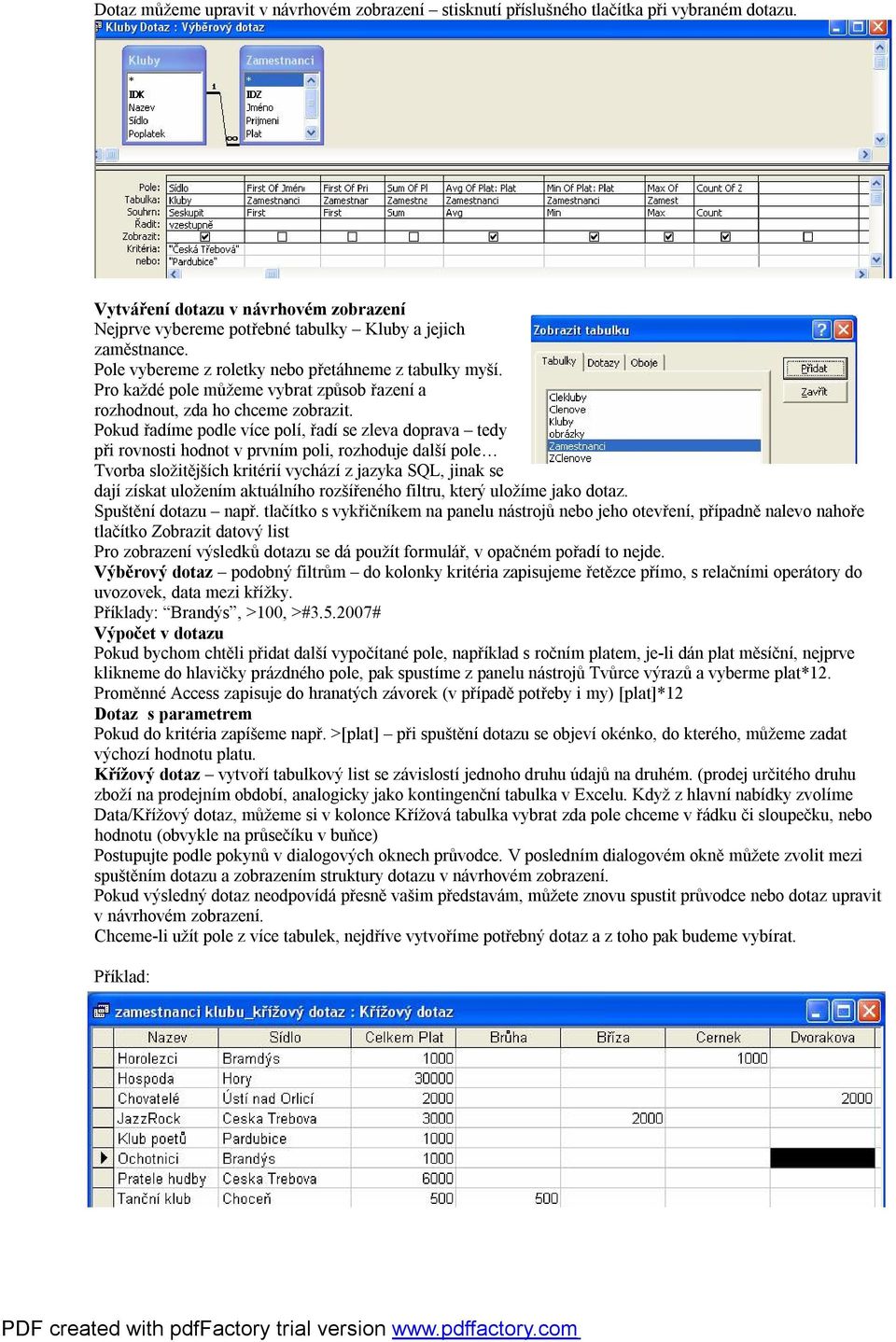 Pokud řadíme podle více polí, řadí se zleva doprava tedy při rovnosti hodnot v prvním poli, rozhoduje další pole Tvorba složitějších kritérií vychází z jazyka SQL, jinak se dají získat uložením