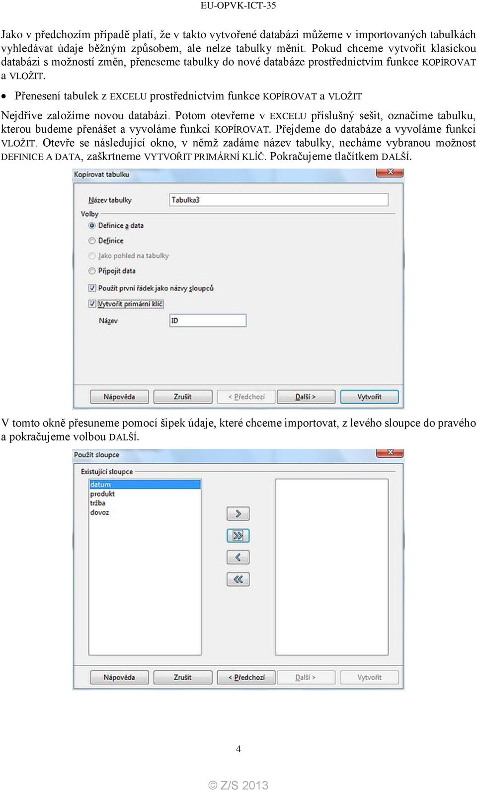 Přenesení tabulek z EXCELU prostřednictvím funkce KOPÍROVAT a VLOŽIT Nejdříve založíme novou databázi.