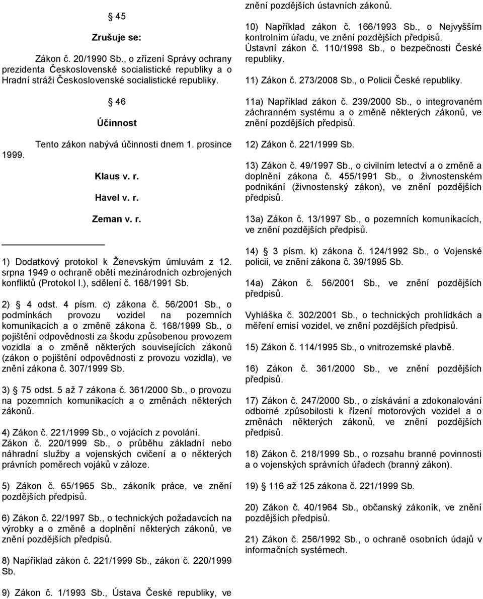 , o bezpečnosti České republiky. 11) Zákon č. 273/2008 Sb., o Policii České republiky. 11a) Například zákon č. 239/2000 Sb.