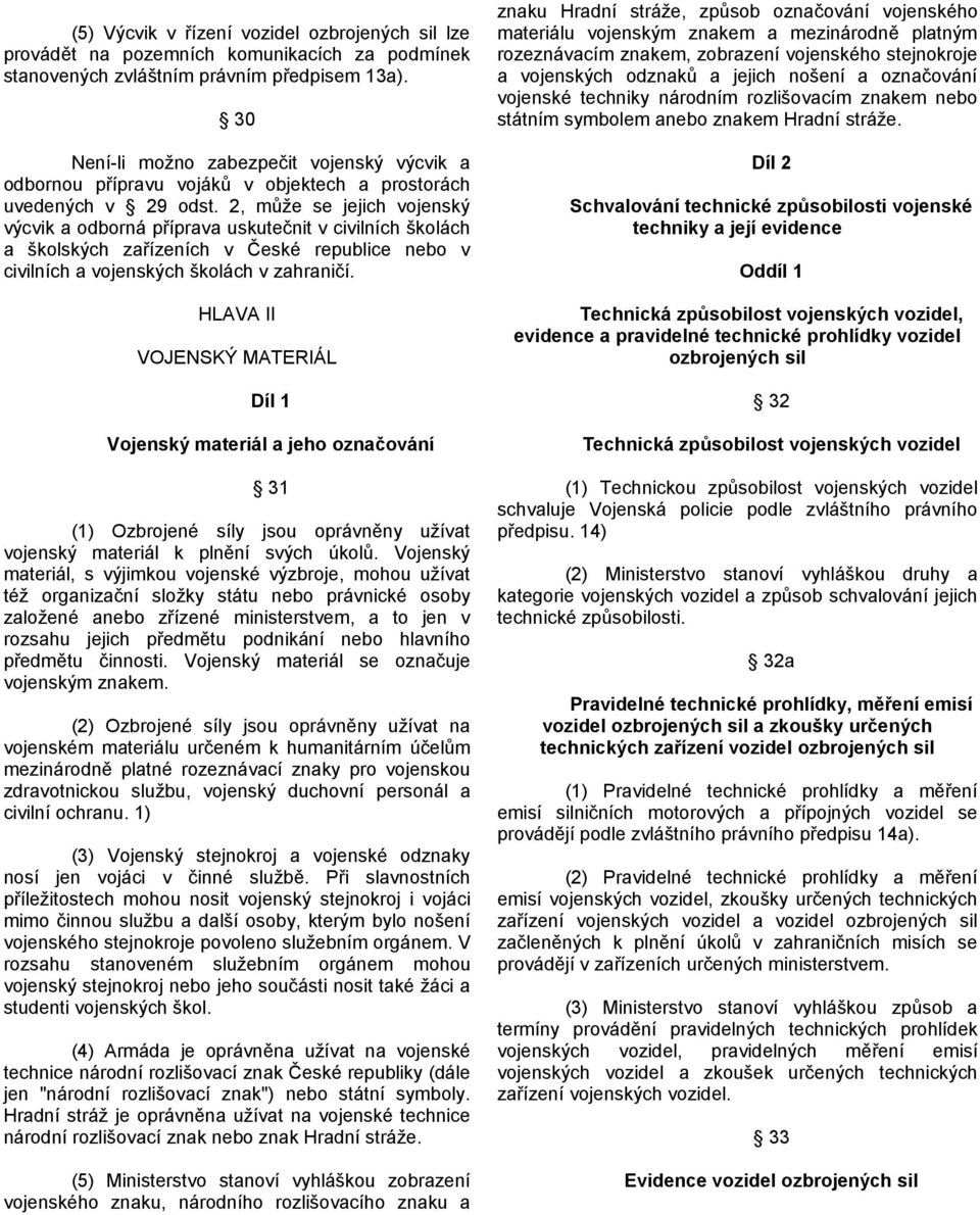 2, může se jejich vojenský výcvik a odborná příprava uskutečnit v civilních školách a školských zařízeních v České republice nebo v civilních a vojenských školách v zahraničí.