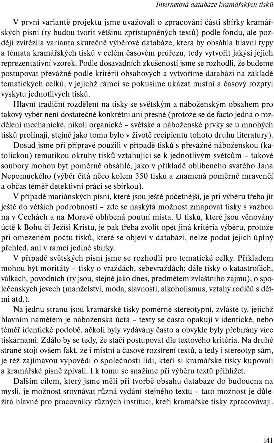 Podle dosavadních zkušeností jsme se rozhodli, že budeme postupovat převážně podle kritérií obsahových a vytvoříme databázi na základě tematických celků, v jejichž rámci se pokusíme ukázat místní a