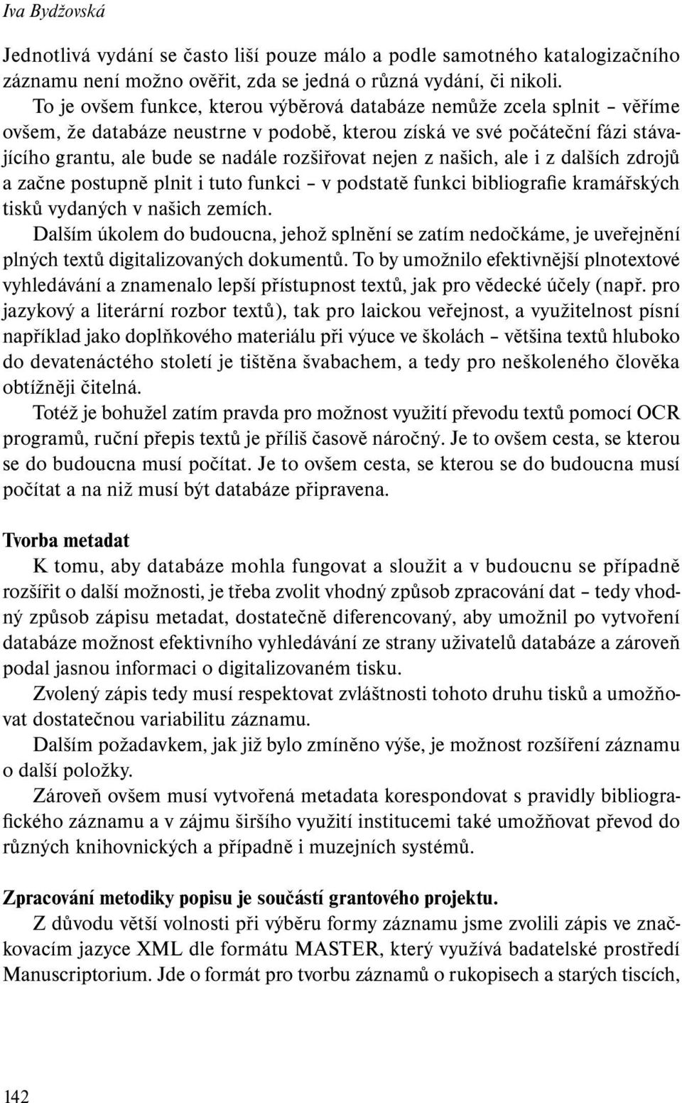 nejen z našich, ale i z dalších zdrojů a začne postupně plnit i tuto funkci v podstatě funkci bibliografie kramářských tisků vydaných v našich zemích.
