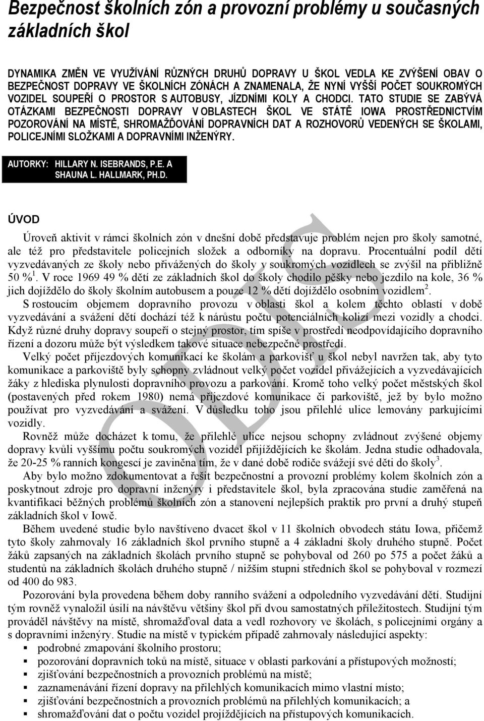 TATO STUDIE SE ZABÝVÁ OTÁZKAMI BEZPEČNOSTI DOPRAVY V OBLASTECH ŠKOL VE STÁTĚ IOWA PROSTŘEDNICTVÍM POZOROVÁNÍ NA MÍSTĚ, SHROMAŽĎOVÁNÍ DOPRAVNÍCH DAT A ROZHOVORŮ VEDENÝCH SE ŠKOLAMI, POLICEJNÍMI