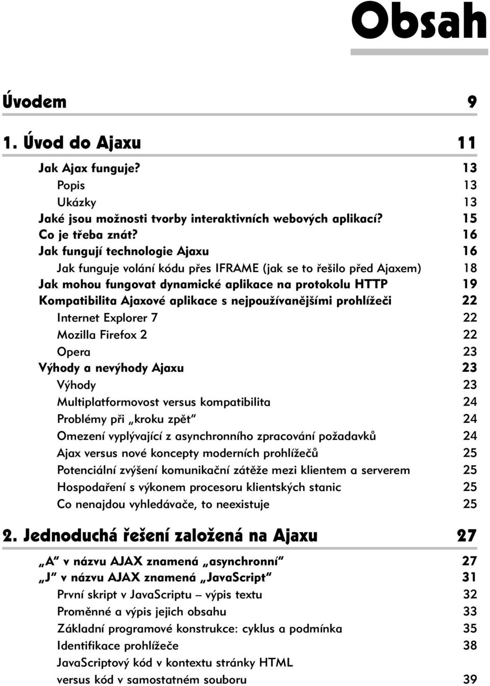 nejpoužívanějšími prohlížeči 22 Internet Explorer 7 22 Mozilla Firefox 2 22 Opera 23 Výhody a nevýhody Ajaxu 23 Výhody 23 Multiplatformovost versus kompatibilita 24 Problémy při kroku zpět 24 Omezení