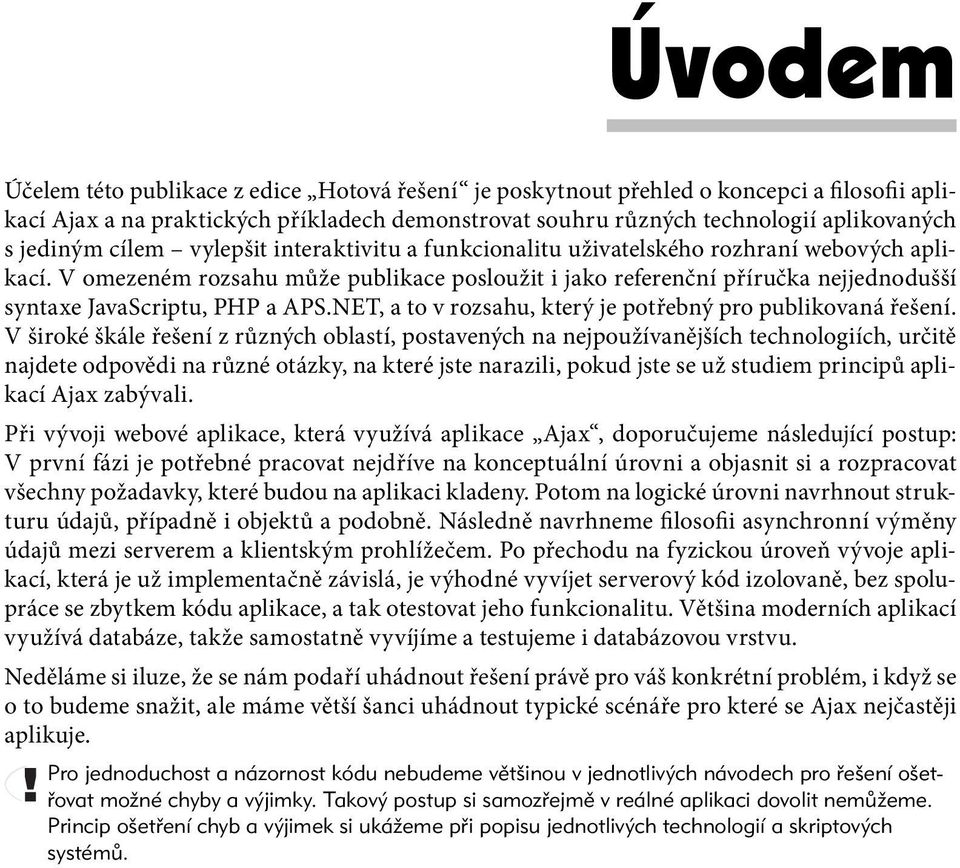 V omezeném rozsahu může publikace posloužit i jako referenční příručka nejjednodušší syntaxe JavaScriptu, PHP a APS.NET, a to v rozsahu, který je potřebný pro publikovaná řešení.