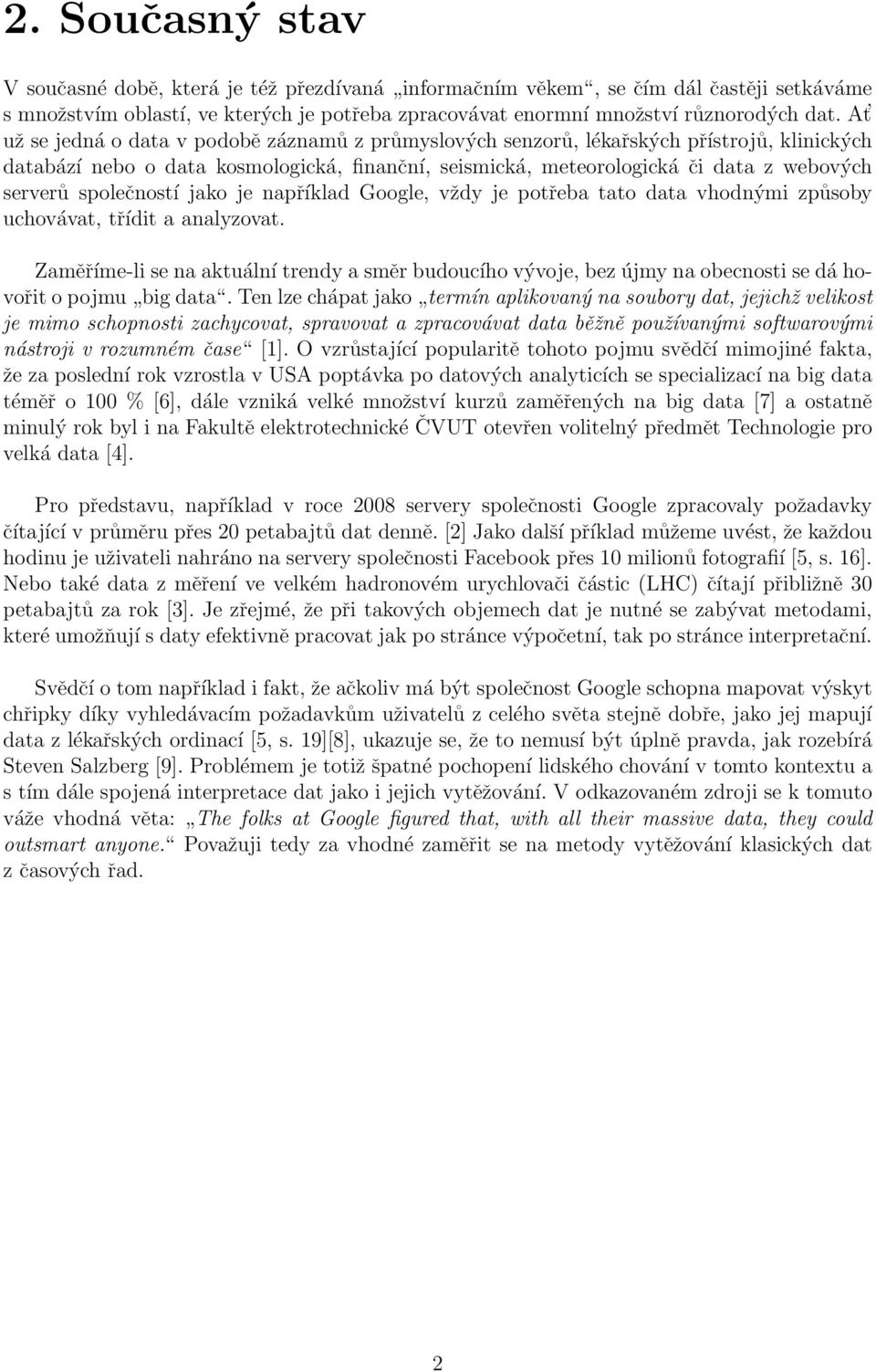 společností jako je například Google, vždy je potřeba tato data vhodnými způsoby uchovávat, třídit a analyzovat.