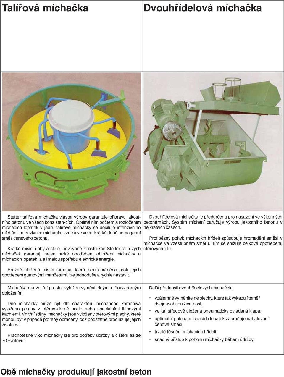 Krátké mísící doby a stále inovované konstrukce Stetter talíøových míchaèek garantují nejen nízké opotøebení oblo ení míchaèky a míchacích lopatek, ale i malou spotøebu elektrické energie.