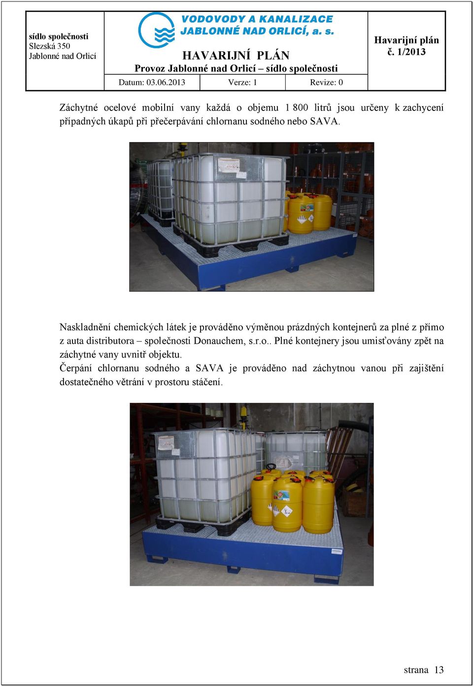 Naskladnění chemických látek je prováděno výměnou prázdných kontejnerů za plné z přímo z auta distributora společnosti