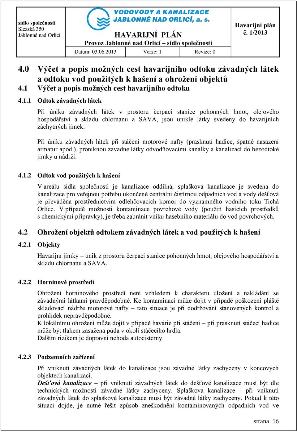 1 Odtok závadných látek Při úniku závadných látek v prostoru čerpací stanice pohonných hmot, olejového hospodářství a skladu chlornanu a SAVA, jsou uniklé látky svedeny do havarijních záchytných