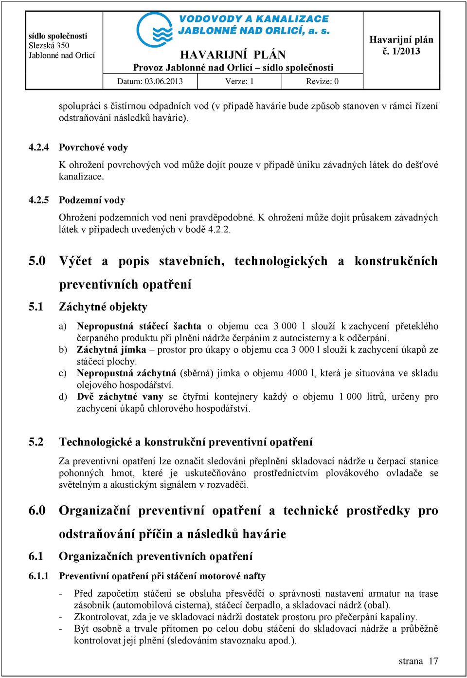 K ohrožení může dojít průsakem závadných látek v případech uvedených v bodě 4.2.2. 5.0 Výčet a popis stavebních, technologických a konstrukčních preventivních opatření 5.