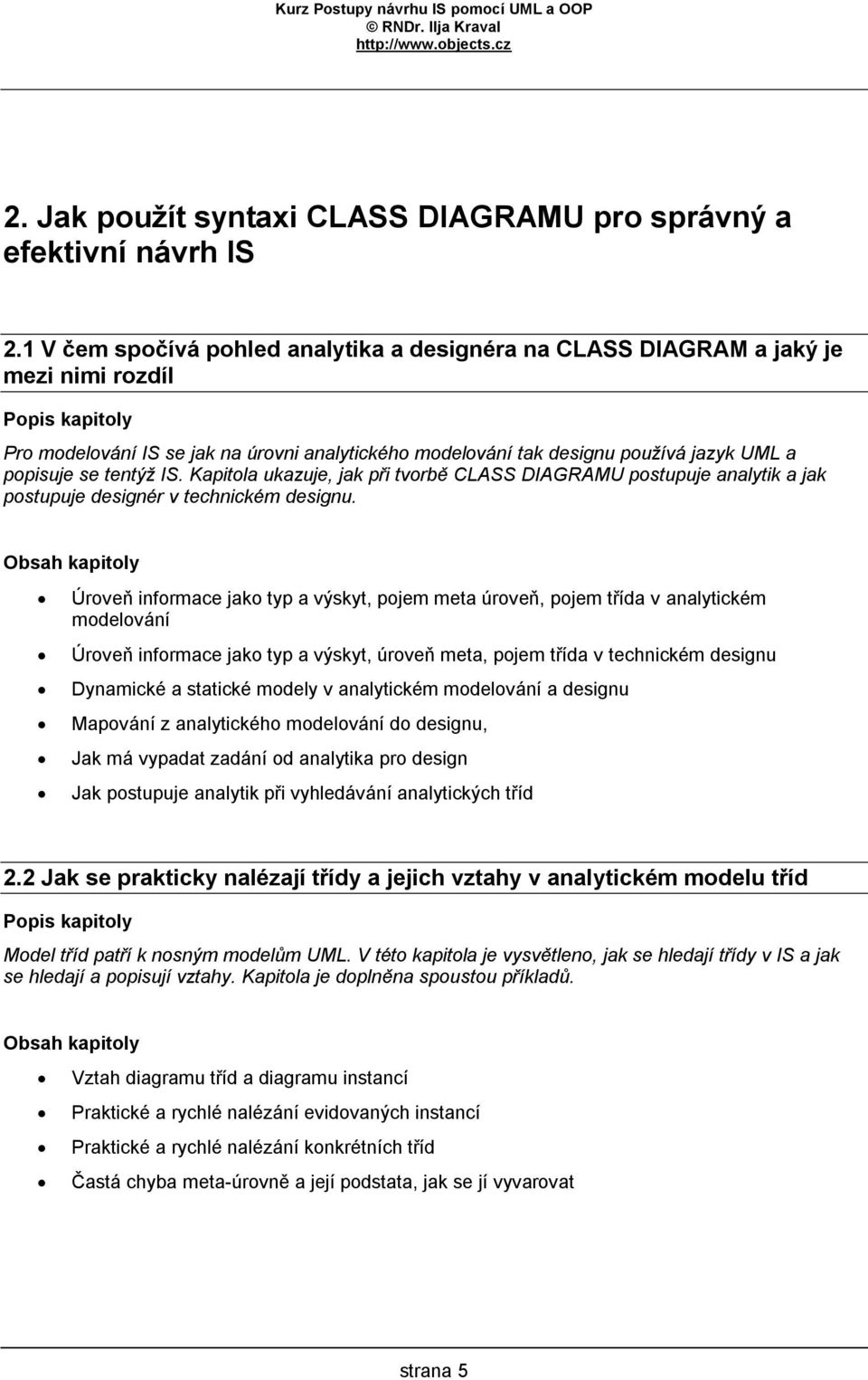 IS. Kapitola ukazuje, jak při tvorbě CLASS DIAGRAMU postupuje analytik a jak postupuje designér v technickém designu.