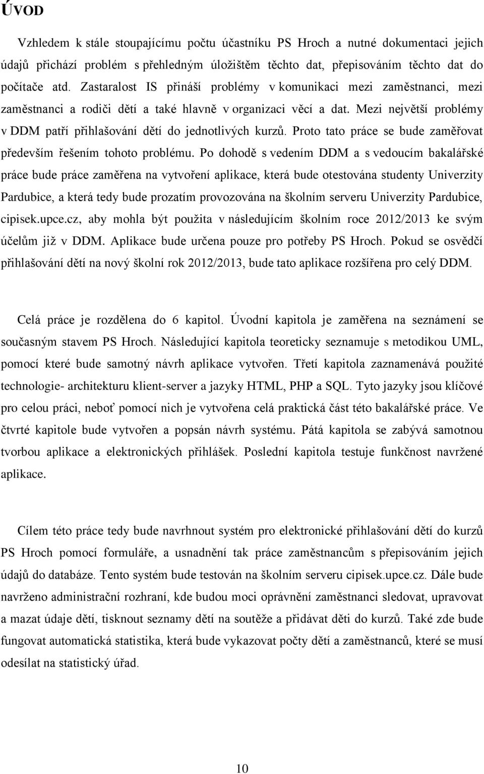 Mezi největší problémy v DDM patří přihlašování dětí do jednotlivých kurzů. Proto tato práce se bude zaměřovat především řešením tohoto problému.