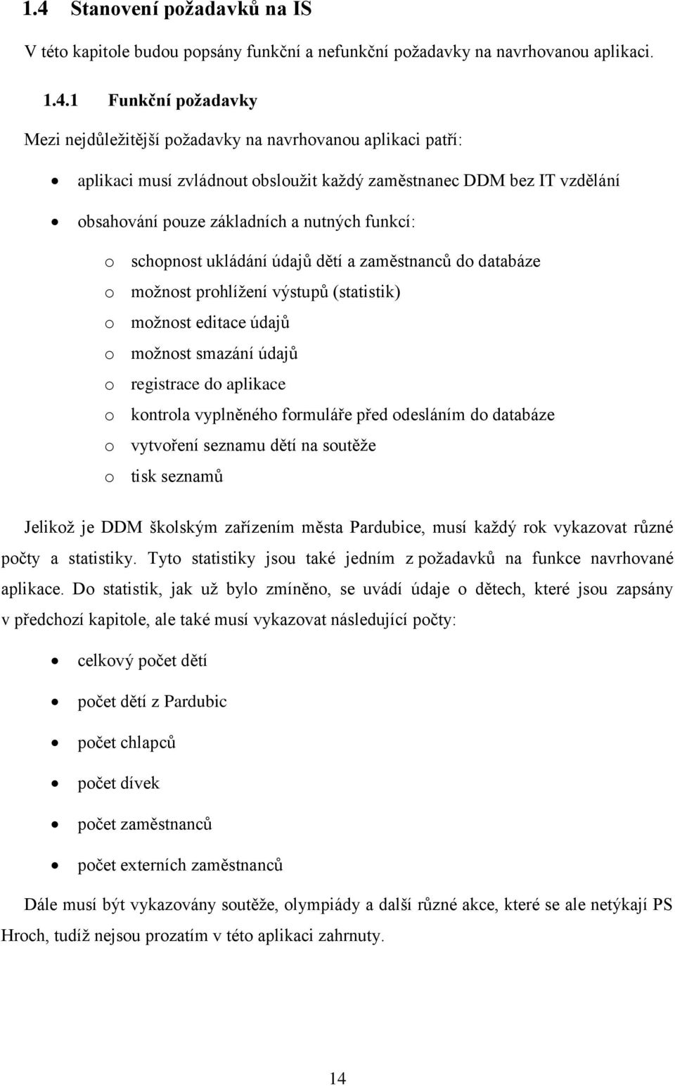 výstupů (statistik) o možnost editace údajů o možnost smazání údajů o registrace do aplikace o kontrola vyplněného formuláře před odesláním do databáze o vytvoření seznamu dětí na soutěže o tisk