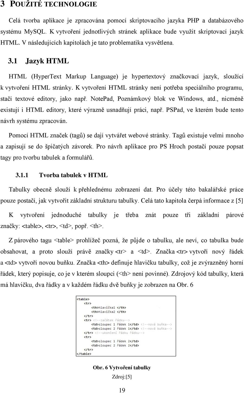 K vytvoření HTML stránky není potřeba speciálního programu, stačí textové editory, jako např. NotePad, Poznámkový blok ve Windows, atd.