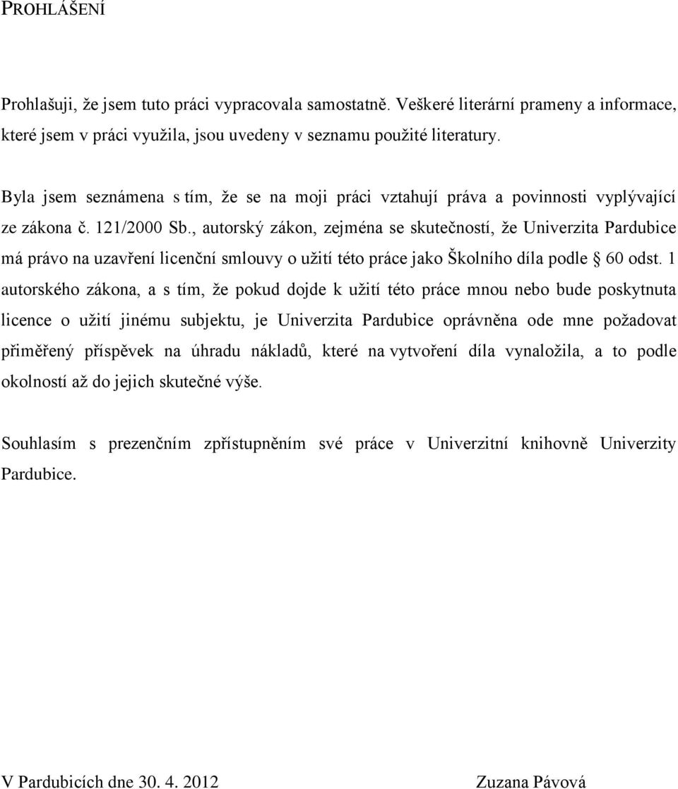 , autorský zákon, zejména se skutečností, že Univerzita Pardubice má právo na uzavření licenční smlouvy o užití této práce jako Školního díla podle 60 odst.