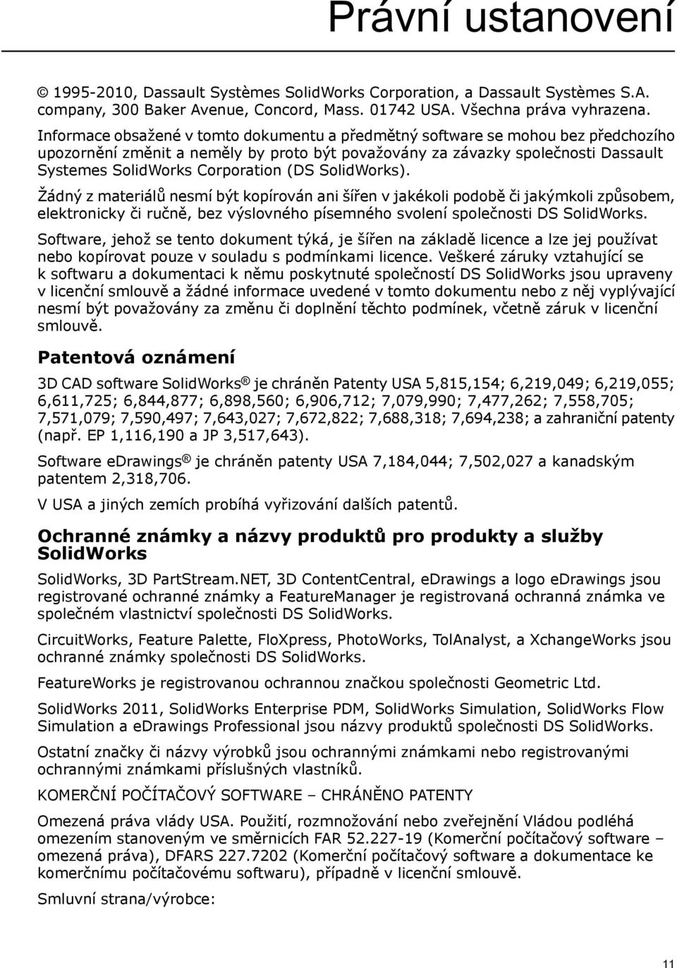 (DS SolidWorks). Žádný z materiálů nesmí být kopírován ani šířen v jakékoli podobě či jakýmkoli způsobem, elektronicky či ručně, bez výslovného písemného svolení společnosti DS SolidWorks.