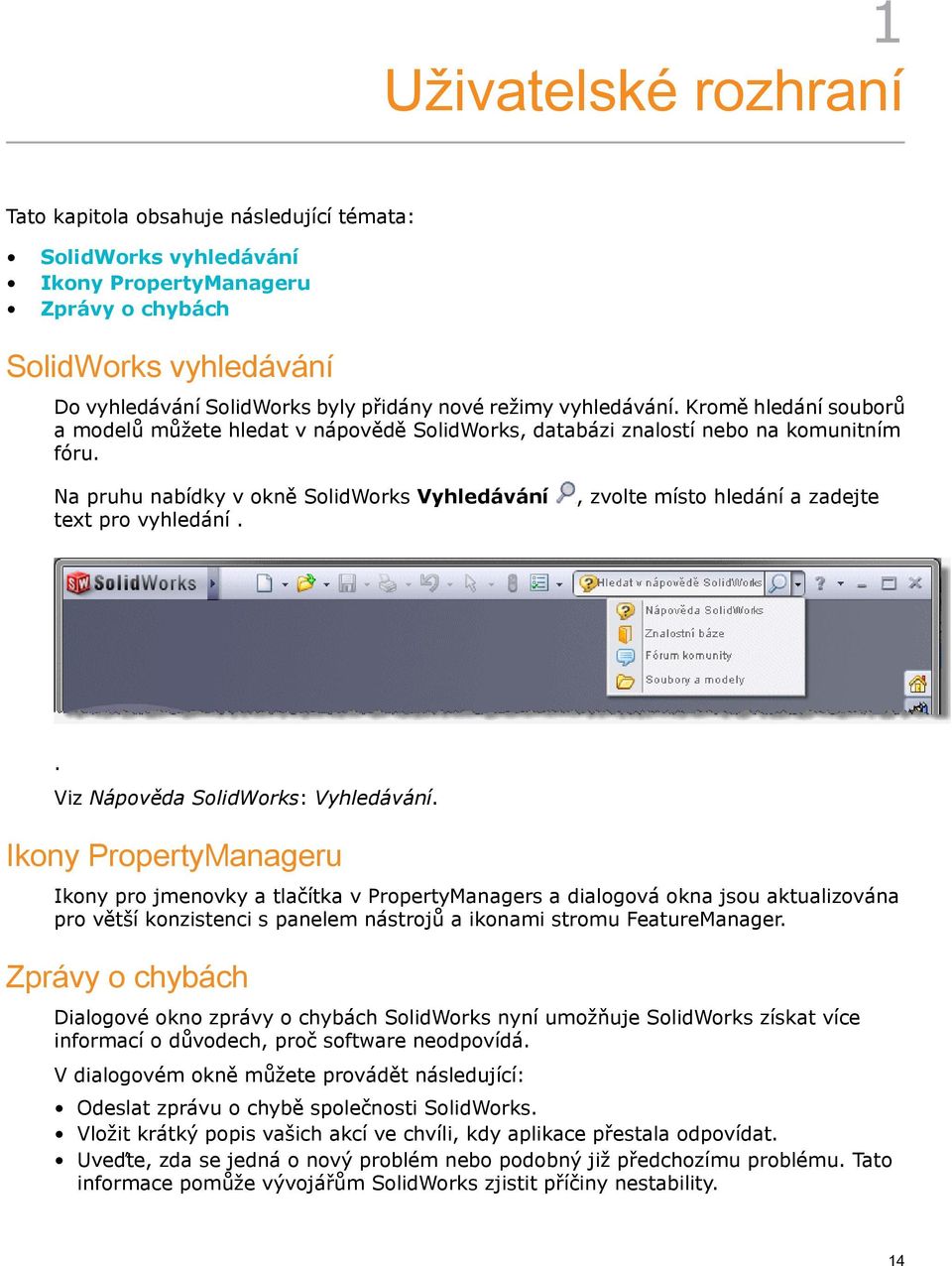 , zvolte místo hledání a zadejte. Viz Nápověda SolidWorks: Vyhledávání.