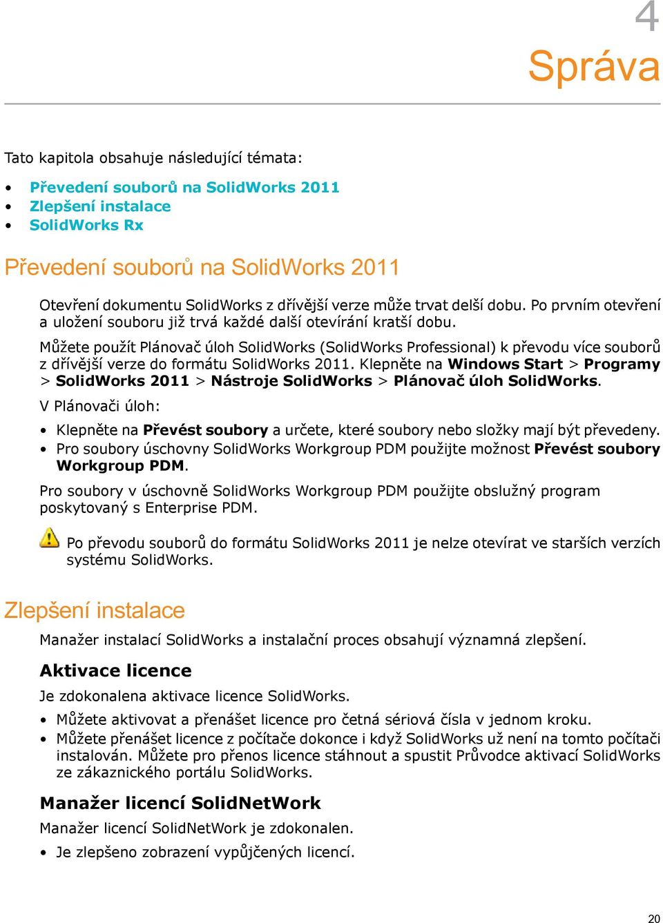 Můžete použít Plánovač úloh SolidWorks (SolidWorks Professional) k převodu více souborů z dřívější verze do formátu SolidWorks 2011.