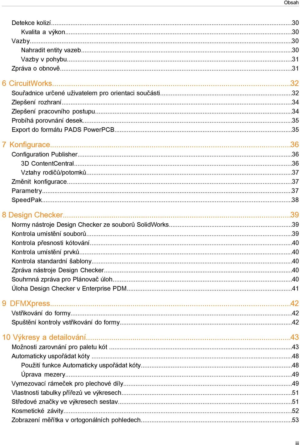 ..36 Vztahy rodičů/potomků...37 Změnit konfigurace...37 Parametry...37 SpeedPak...38 8 Design Checker...39 Normy nástroje Design Checker ze souborů SolidWorks...39 Kontrola umístění souborů.