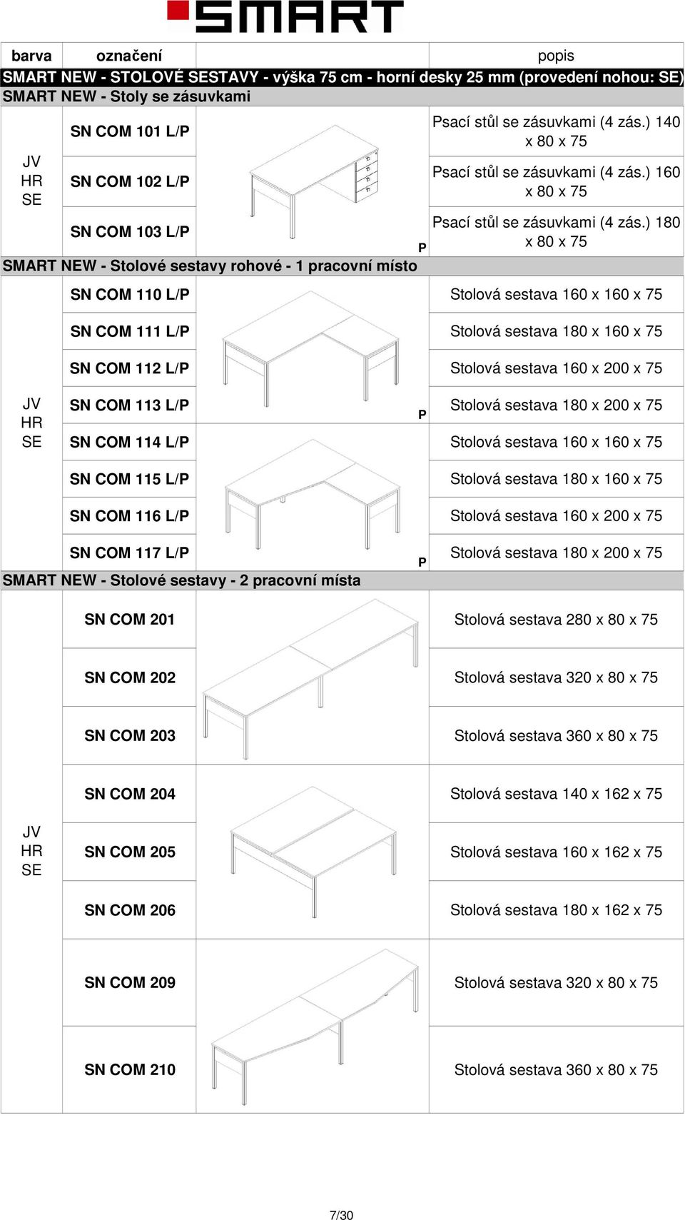 ) 180 x 80 x 75 SN COM 110 /P 160 x 160 x 75 SN COM 111 /P 180 x 160 x 75 SN COM 112 /P 160 x 200 x 75 SN COM 113 /P 180 x 200 x 75 P SN COM 114 /P 160 x 160 x 75 SN COM 115 /P 180 x 160 x 75 SN COM