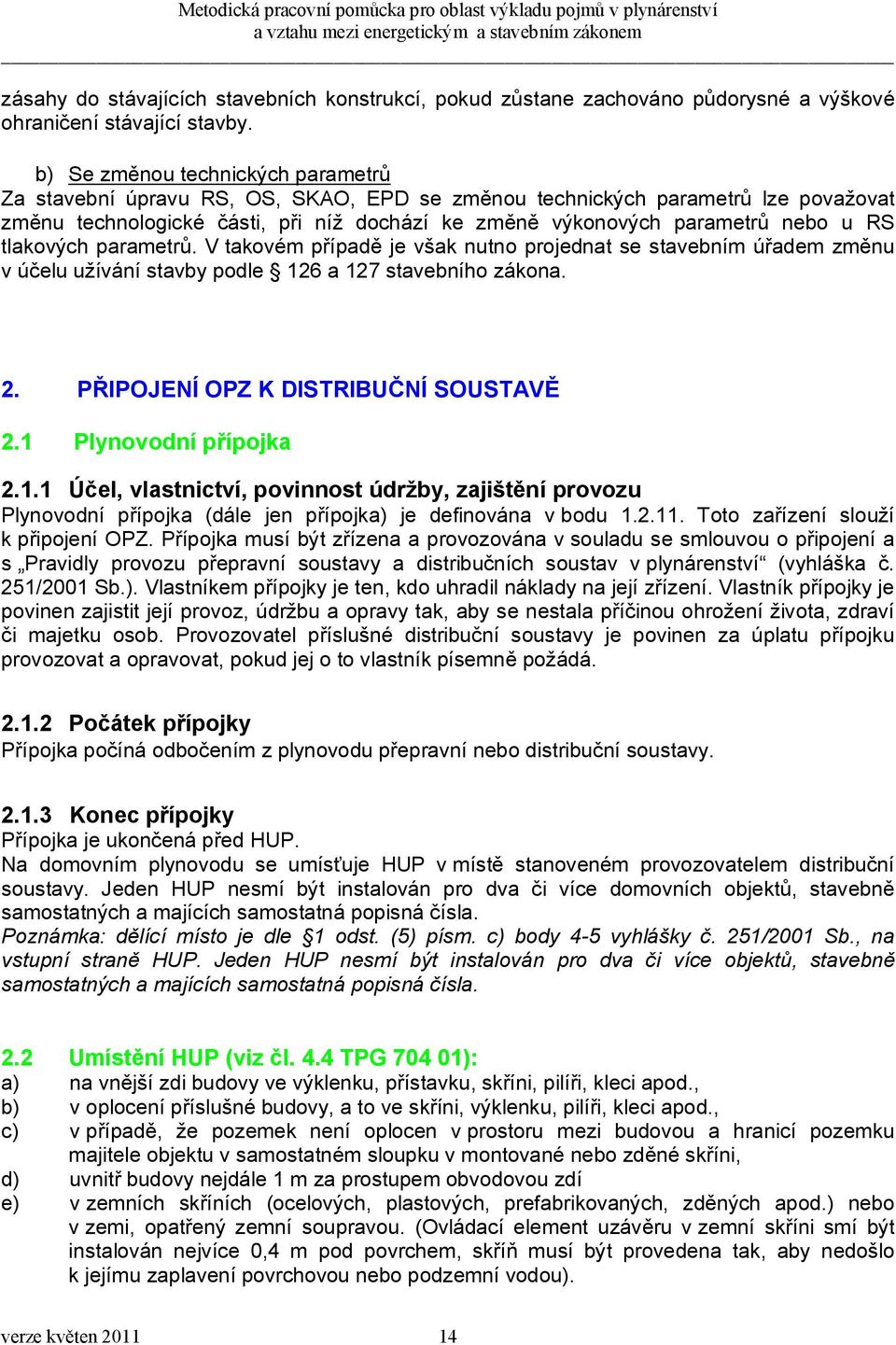 RS tlakových parametrů. V takovém případě je však nutno projednat se stavebním úřadem změnu v účelu užívání stavby podle 126 a 127 stavebního zákona. 2. PŘIPOJENÍ OPZ K DISTRIBUČNÍ SOUSTAVĚ 2.