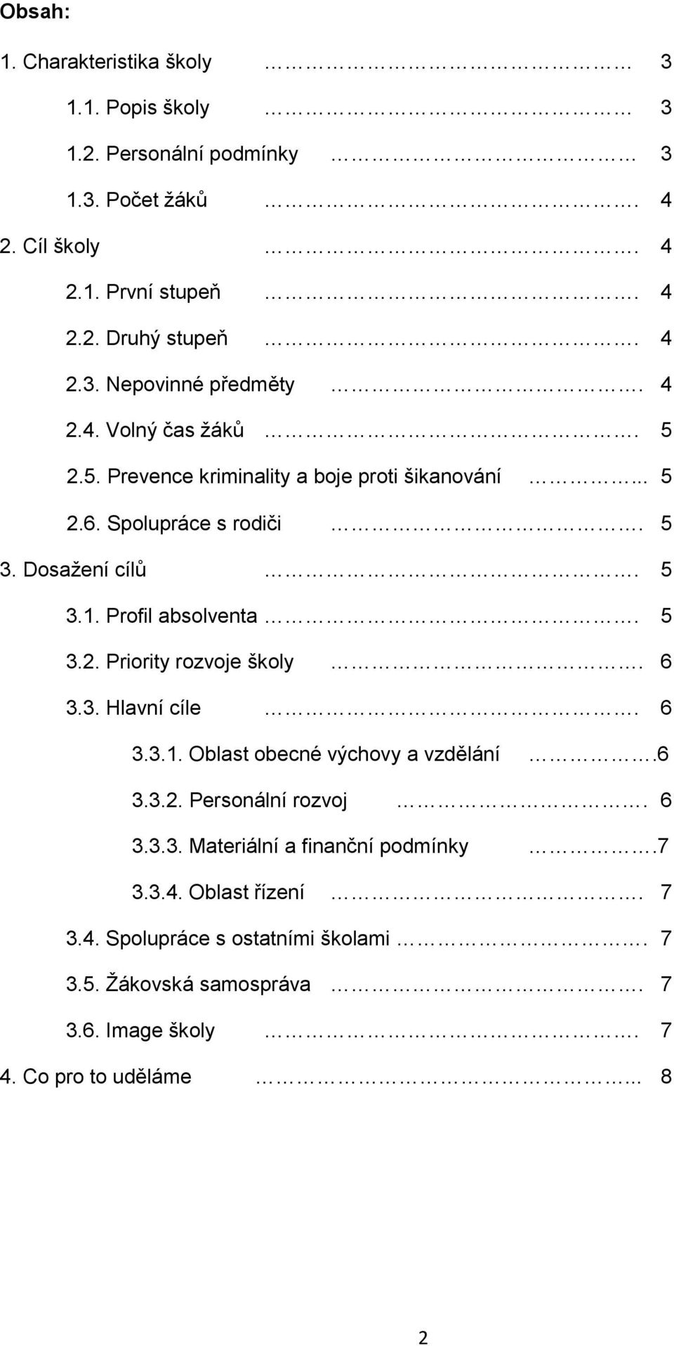 6 3.3. Hlavní cíle. 6 3.3.1. Oblast obecné výchovy a vzdělání.6 3.3.2. Personální rozvoj. 6 3.3.3. Materiální a finanční podmínky.7 3.3.4. Oblast řízení. 7 3.