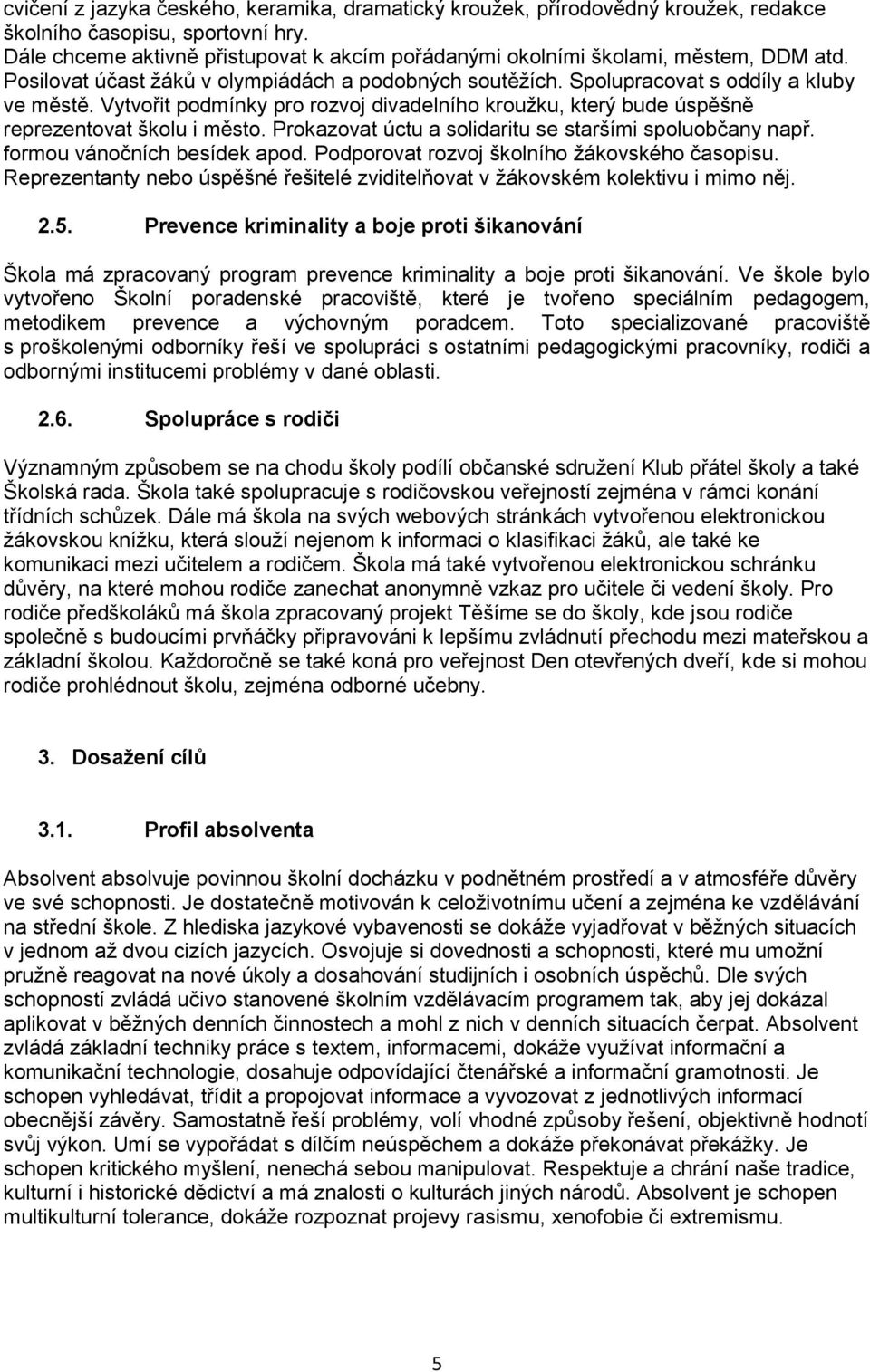 Vytvořit podmínky pro rozvoj divadelního kroužku, který bude úspěšně reprezentovat školu i město. Prokazovat úctu a solidaritu se staršími spoluobčany např. formou vánočních besídek apod.