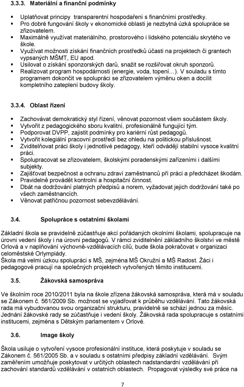 Usilovat o získání sponzorských darů, snažit se rozšiřovat okruh sponzorů. Realizovat program hospodárnosti (energie, voda, topení ).