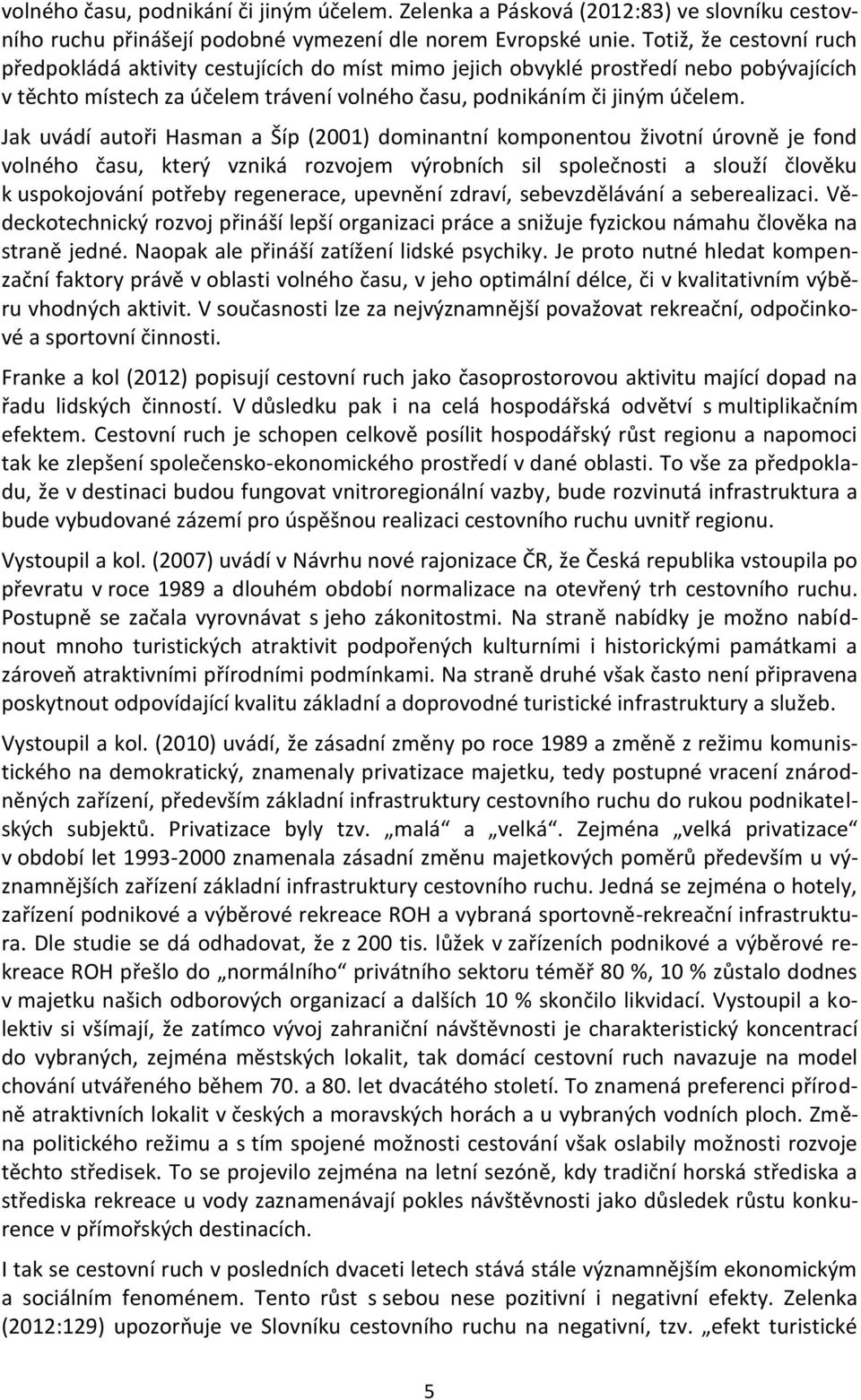 Jak uvádí autoři Hasman a Šíp (2001) dominantní komponentou životní úrovně je fond volného času, který vzniká rozvojem výrobních sil společnosti a slouží člověku k uspokojování potřeby regenerace,