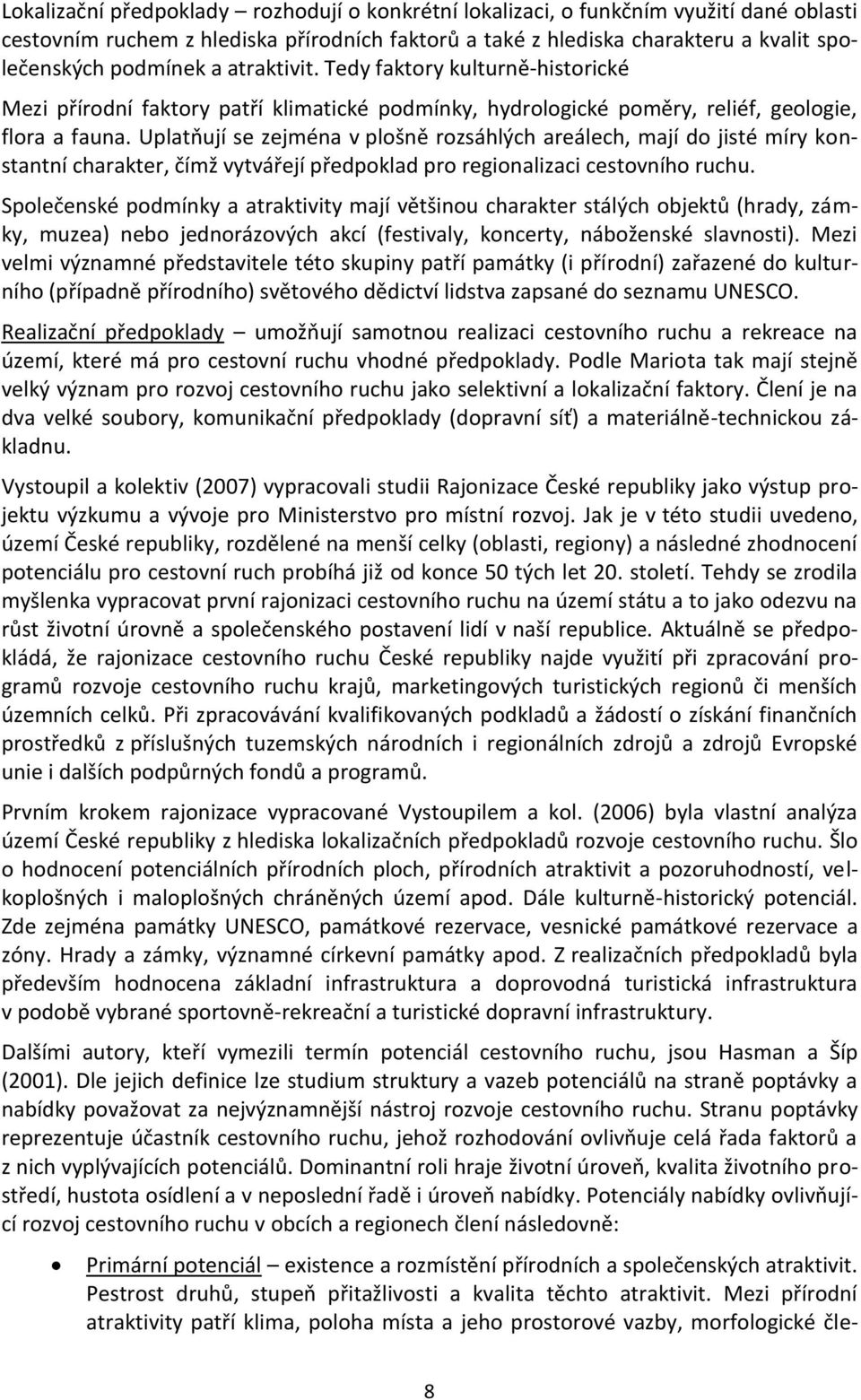 Uplatňují se zejména v plošně rozsáhlých areálech, mají do jisté míry konstantní charakter, čímž vytvářejí předpoklad pro regionalizaci cestovního ruchu.