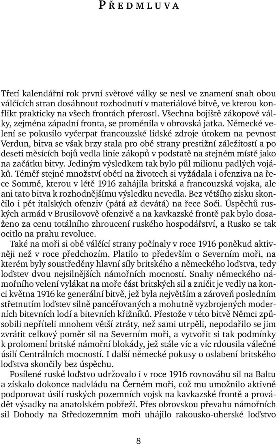 Německé velení se pokusilo vyčerpat francouzské lidské zdroje útokem na pevnost Verdun, bitva se však brzy stala pro obě strany prestižní záležitostí a po deseti měsících bojů vedla linie zákopů v