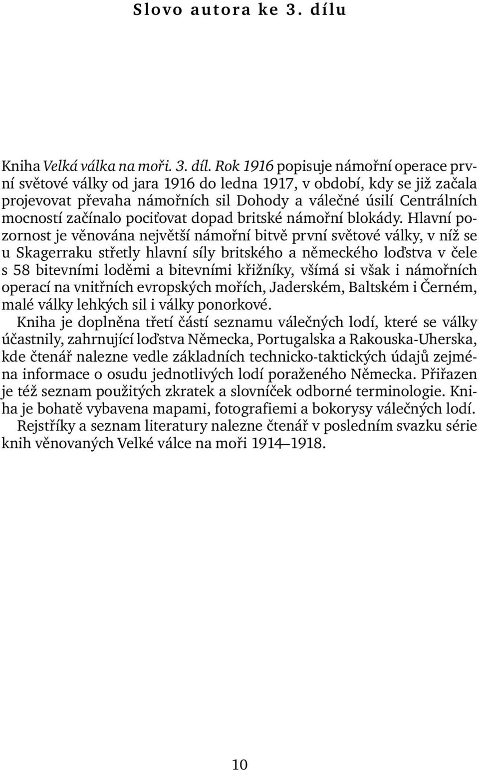 Rok 1916 popisuje námořní operace první světové války od jara 1916 do ledna 1917, v období, kdy se již začala projevovat převaha námořních sil Dohody a válečné úsilí Centrálních mocností začínalo