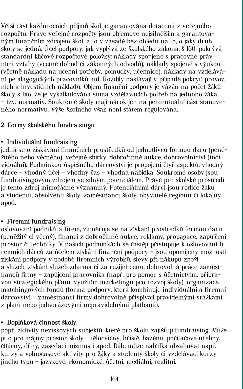 Účel podpory, jak vyplývá ze školského zákona, 160, pokrývá standardní klíčové rozpočtové položky: náklady spo jené s pracovně právními vztahy (včetně dohod či zákonných odvodů), náklady spojené s