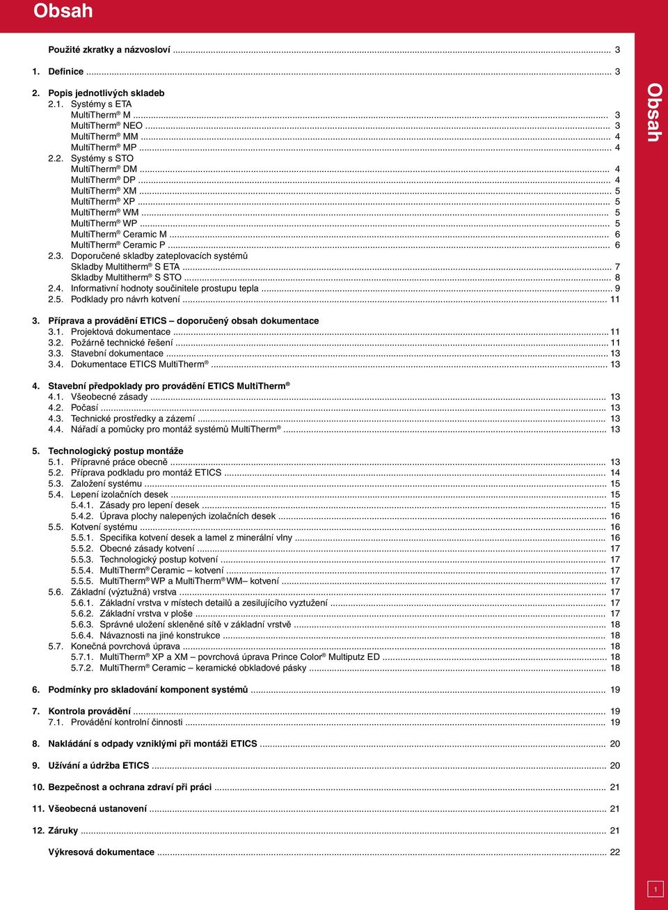 Doporučené skladby zateplovacích systémů Skladby Multitherm S ETA... 7 Skladby Multitherm S STO... 8 2.4. Informativní hodnoty součinitele prostupu tepla... 9 2.5. Podklady pro návrh kotvení.