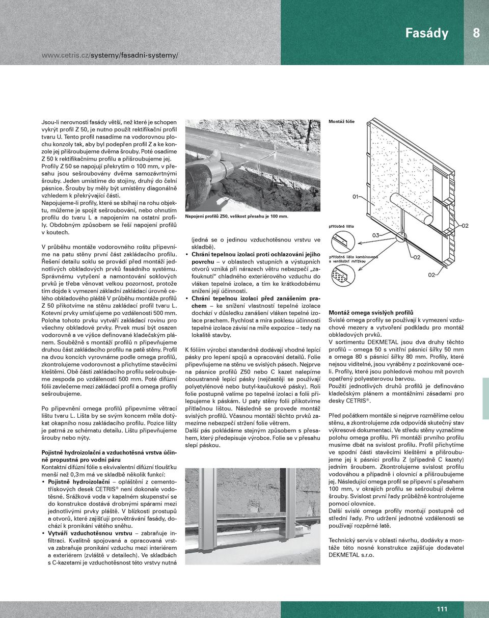 Profily Z 50 se napojují překrytím o 100 mm, v přesahu jsou sešroubovány dvěma samozávrtnými šrouby. Jeden umístíme do stojiny, druhý do čelní pásnice.