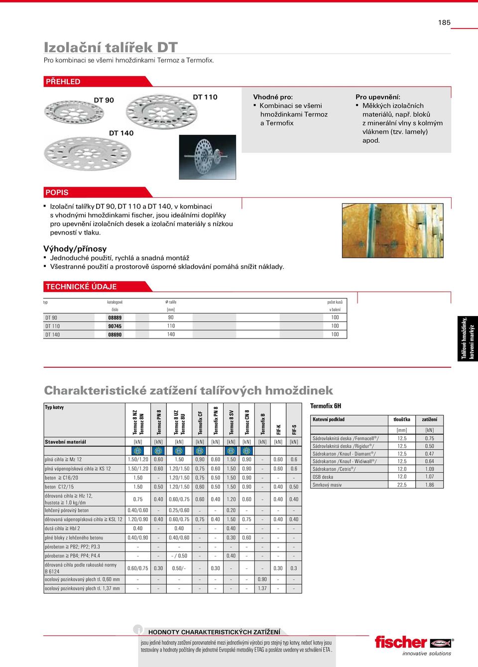 popis Izolační talířky DT 90, DT 110 a DT 140, v kombinaci s vhodnými hmoždinkami fischer, jsou ideálními doplňky pro upevnění izolačních desek a izolační materiály s nízkou pevností v tlaku.