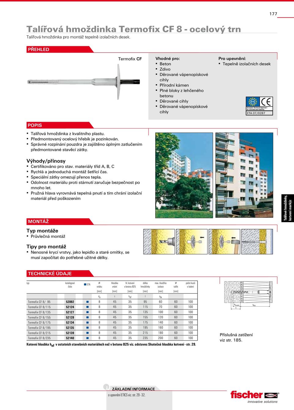 Správné rozpínání pouzdra je zajištěno úplným zatlučením předmontované stavěcí zátky. Certifikováno pro stav. materiály tříd A, B, C Rychlá a jednoduchá montáž šetřící čas.