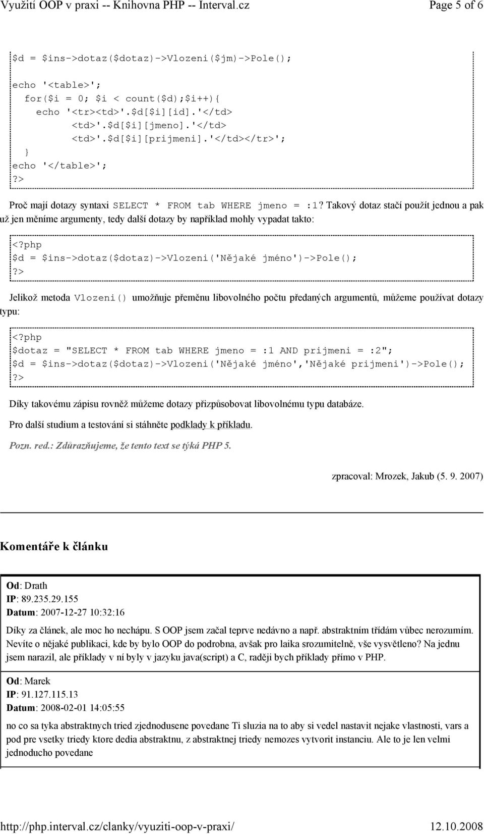 Takový dotaz stačí použít jednou a pak už jen měníme argumenty, tedy další dotazy by například mohly vypadat takto: $d = $ins->dotaz($dotaz)->vlozeni('nějaké jméno')->pole(); Jelikož metoda Vlozeni()