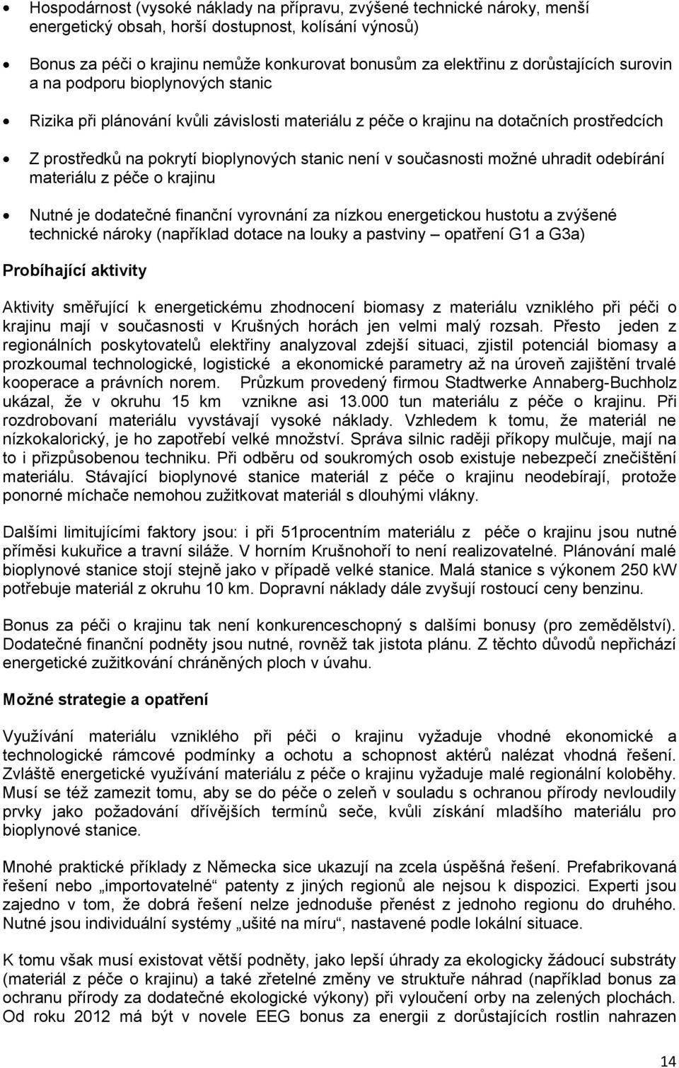 současnosti možné uhradit odebírání materiálu z péče o krajinu Nutné je dodatečné finanční vyrovnání za nízkou energetickou hustotu a zvýšené technické nároky (například dotace na louky a pastviny