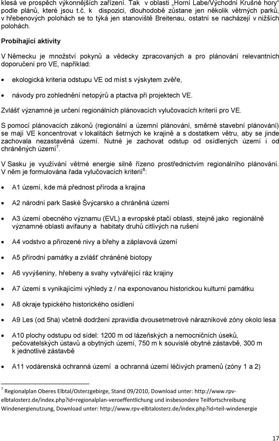 Probíhající aktivity V Německu je množství pokynů a vědecky zpracovaných a pro plánování relevantních doporučení pro VE, například: ekologická kriteria odstupu VE od míst s výskytem zvěře, návody pro