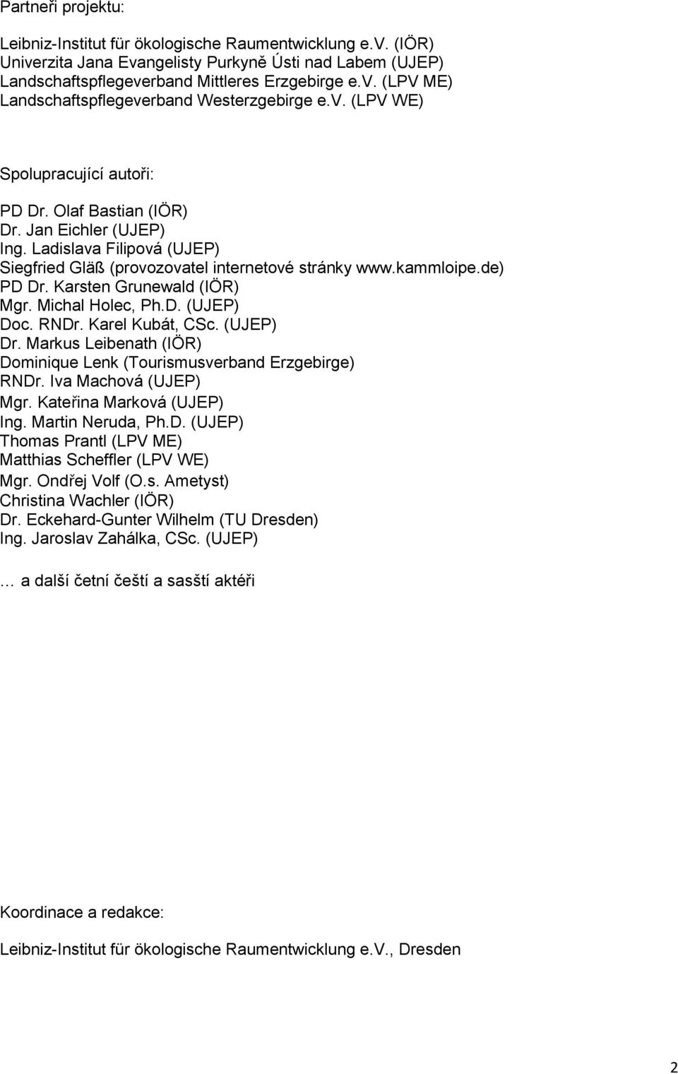 Karsten Grunewald (IÖR) Mgr. Michal Holec, Ph.D. (UJEP) Doc. RNDr. Karel Kubát, CSc. (UJEP) Dr. Markus Leibenath (IÖR) Dominique Lenk (Tourismusverband Erzgebirge) RNDr. Iva Machová (UJEP) Mgr.