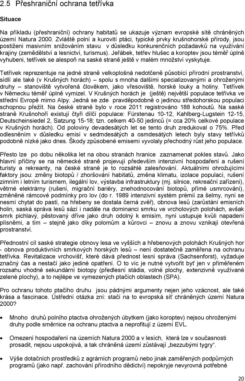 turismus). Jeřábek, tetřev hlušec a koroptev jsou téměř úplně vyhubeni, tetřívek se alespoň na saské straně ještě v malém množství vyskytuje.