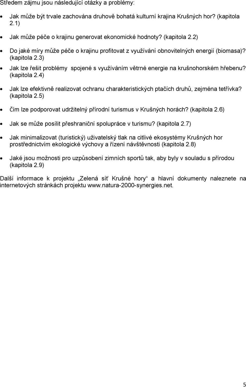 3) Jak lze řešit problémy spojené s využíváním větrné energie na krušnohorském hřebenu? (kapitola 2.4) Jak lze efektivně realizovat ochranu charakteristických ptačích druhů, zejména tetřívka?