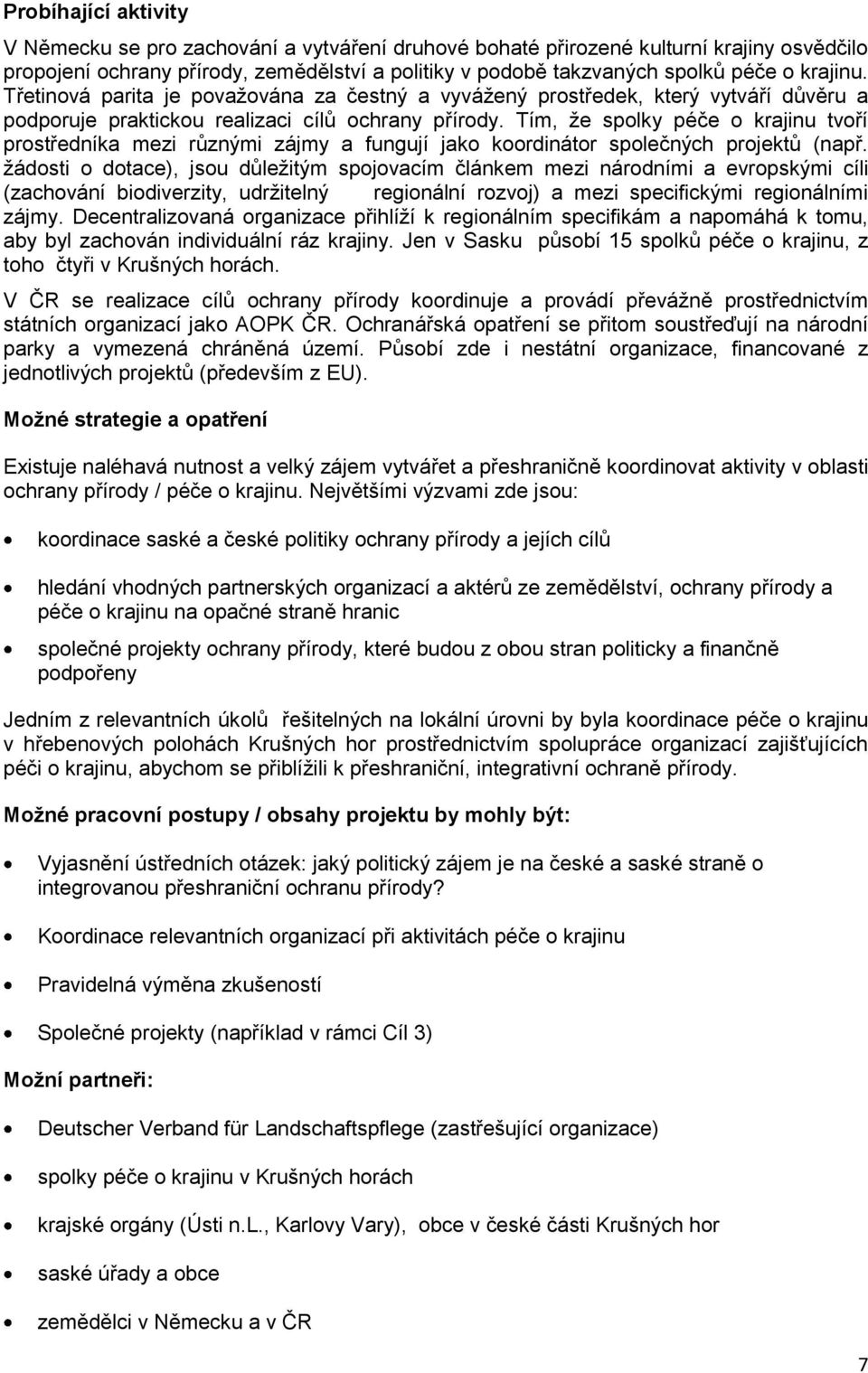 Tím, že spolky péče o krajinu tvoří prostředníka mezi různými zájmy a fungují jako koordinátor společných projektů (např.