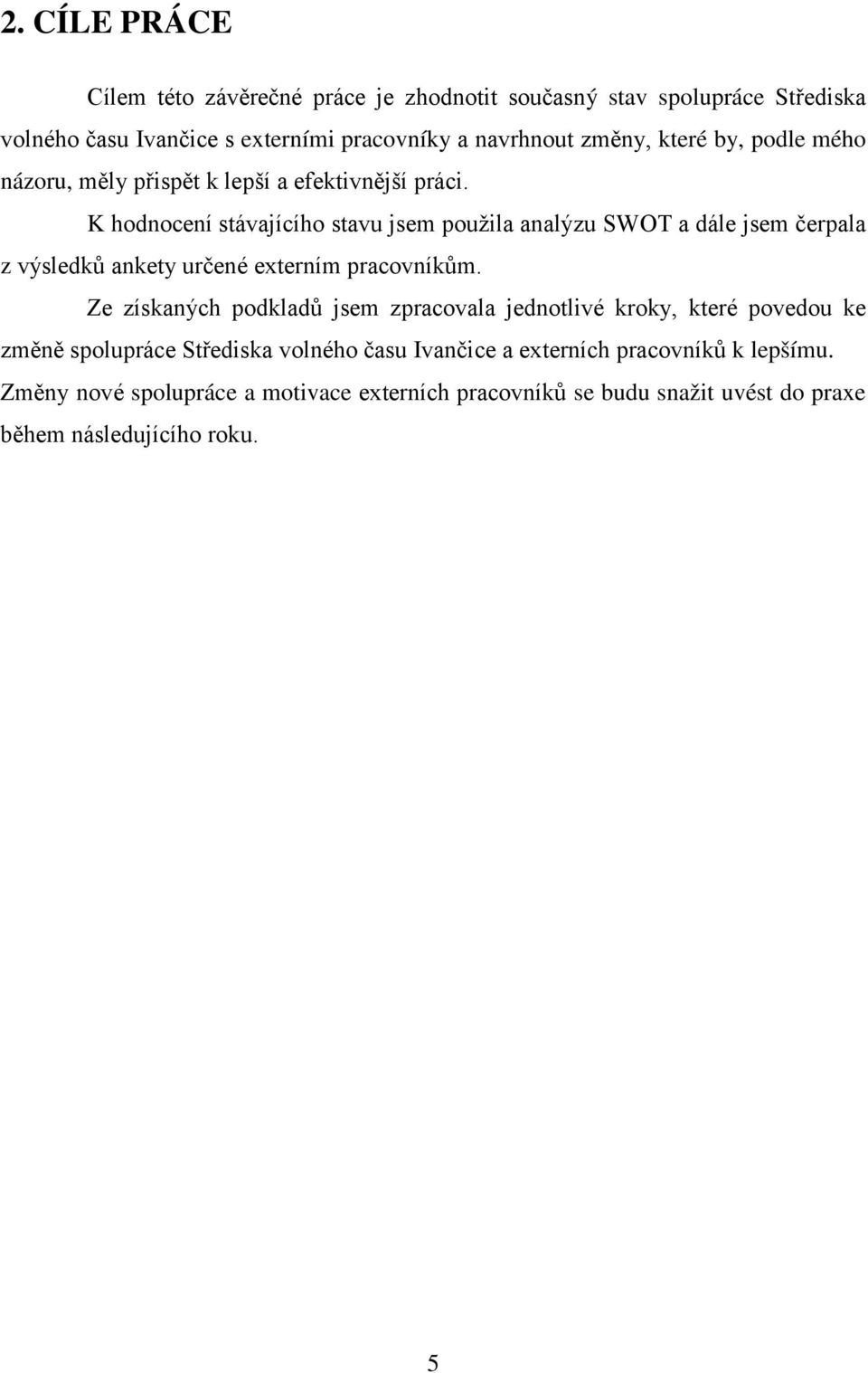 K hodnocení stávajícího stavu jsem použila analýzu SWOT a dále jsem čerpala z výsledků ankety určené externím pracovníkům.