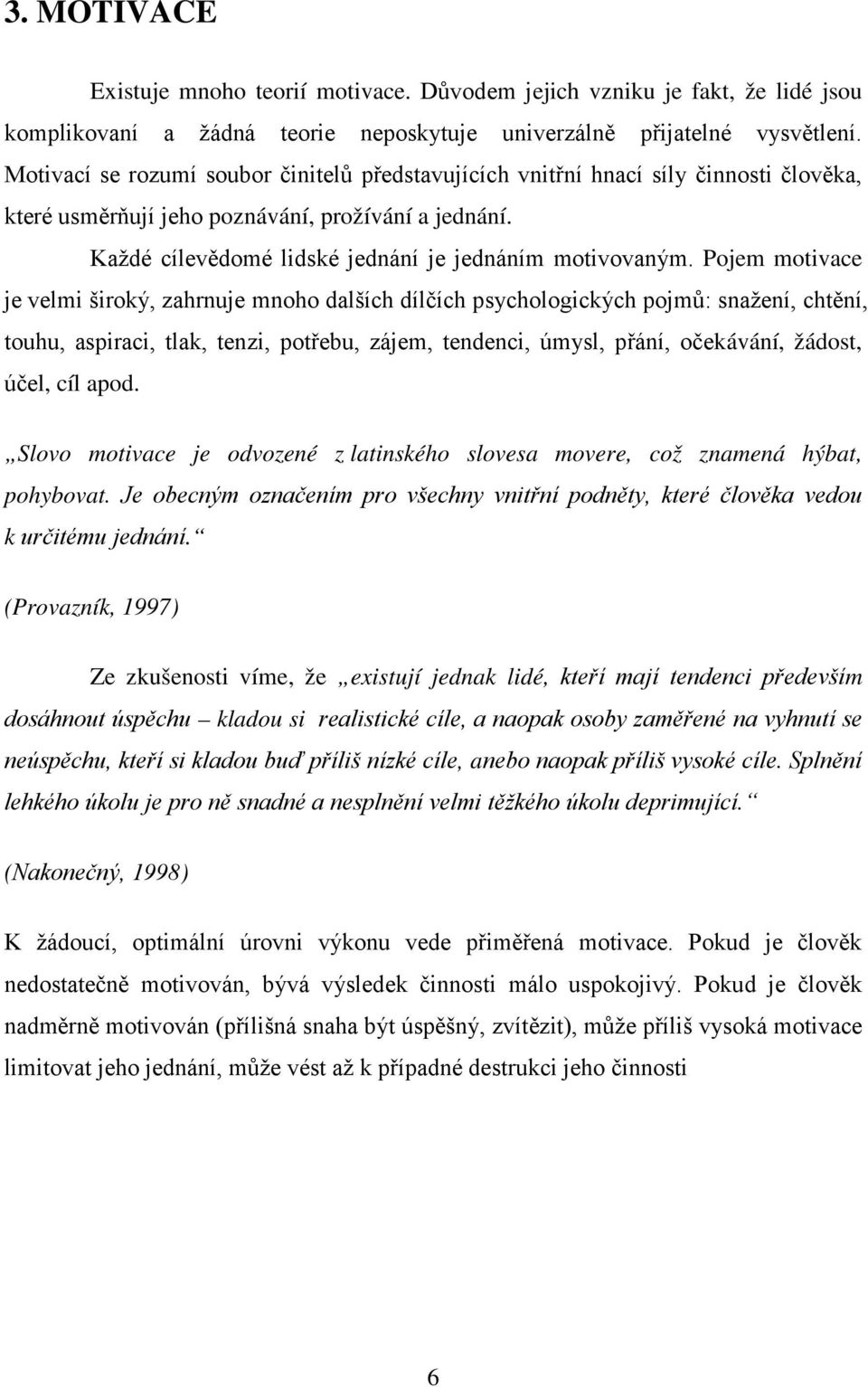 Pojem motivace je velmi široký, zahrnuje mnoho dalších dílčích psychologických pojmů: snažení, chtění, touhu, aspiraci, tlak, tenzi, potřebu, zájem, tendenci, úmysl, přání, očekávání, žádost, účel,